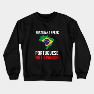 Brazilians speak portuguese not spanish Crewneck Sweatshirt